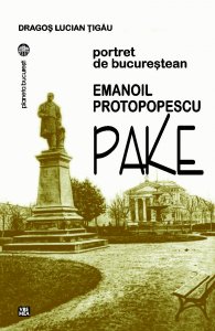 Emanoil Protopopescu-Pake. Portret de bucureştean